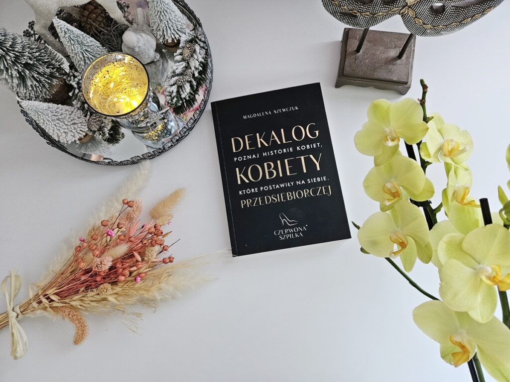 Książka "Dekalog kobiety przedsiębiorczej. Poznaj historie kobiet, które postawiły na siebie"