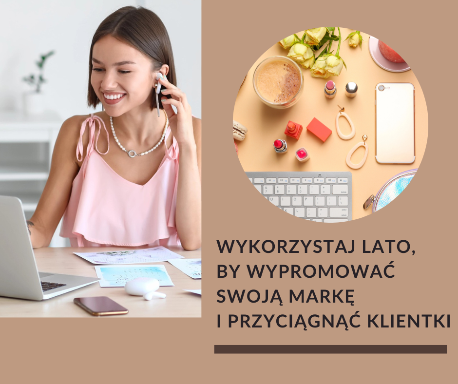Nie czekaj do jesieni – wykorzystaj lato, by wypromować swoją markę i przyciągnąć klientki
