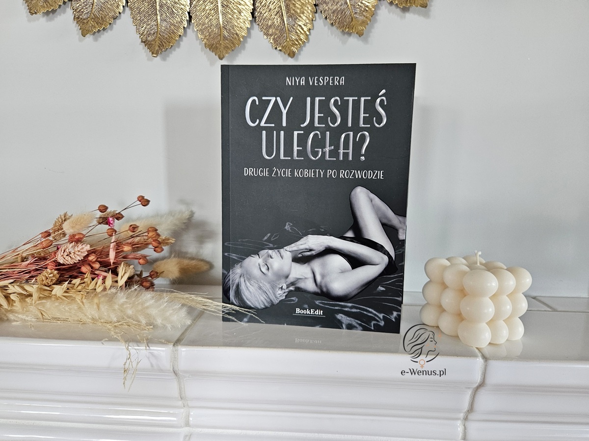 Książka „Czy jesteś uległa? Drugie życie kobiety po rozwodzie” (Niya Vespera). Dlaczego warto ją przeczytać?